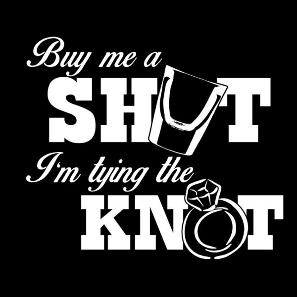 02 buy me a shot im tying the knot dark back Thumbnail
