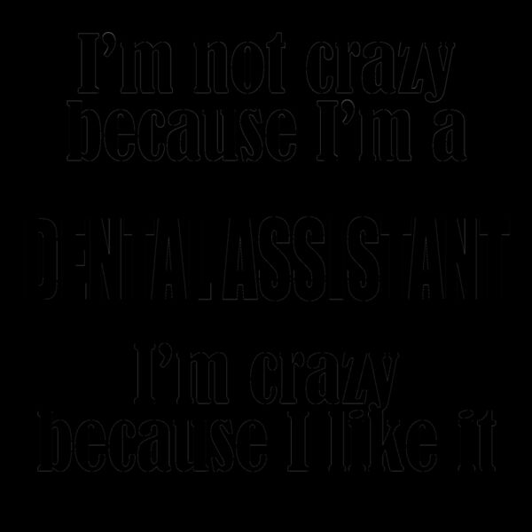02 im not crazy dental assistant  BLACK Thumbnail