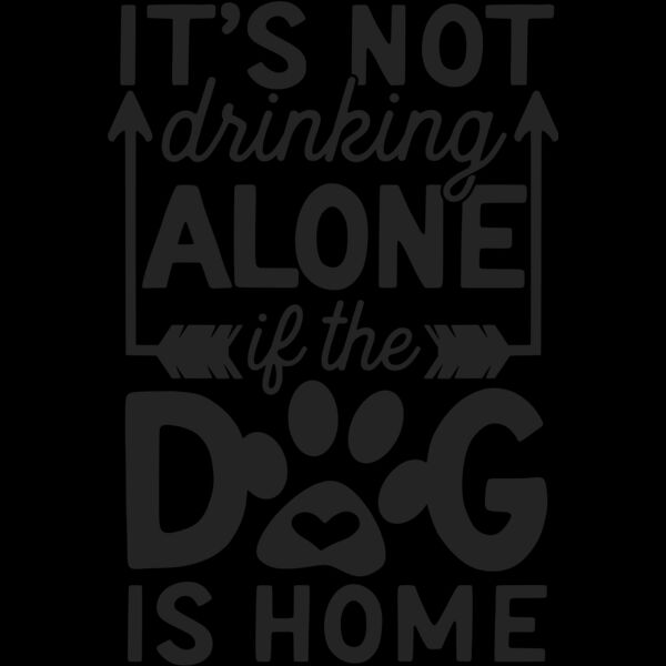 its not drinking alone if the dog is home Thumbnail