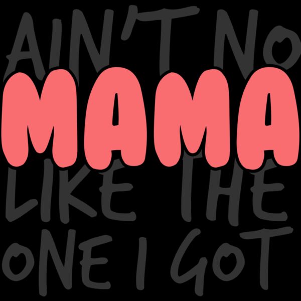 AINT NO MAMA LIKE THE ONE I GOT Thumbnail