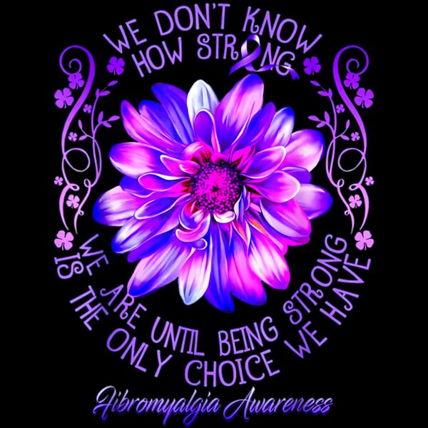 Fibromyalgia Awareness Flower We Dont Know How Strong We T Shirt Thumbnail