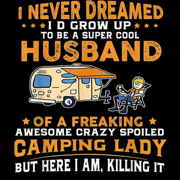 I Never Dreamed Id Grow Up To Be A Husband Camping gift T Shirt Thumbnail