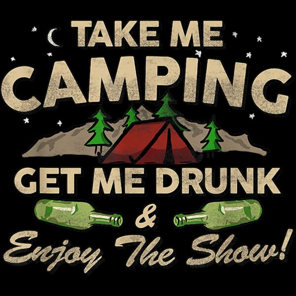 Take Me Camping Get Me Drunk  Enjoy The Show Funny T Shirt Thumbnail