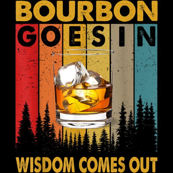 Bourbon Goes In Wisdom Comes Out Funny Bourbon Drinks Lover T Shirt Thumbnail