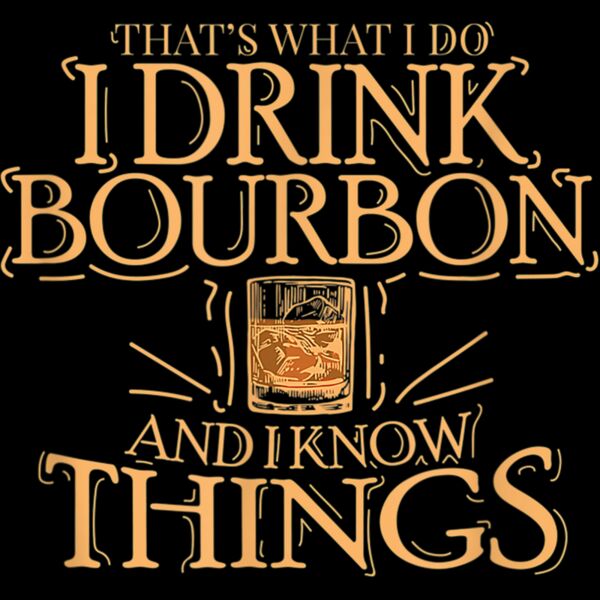 Thats What I Do I Drink Bourbon And I Know Things T Shirt Thumbnail