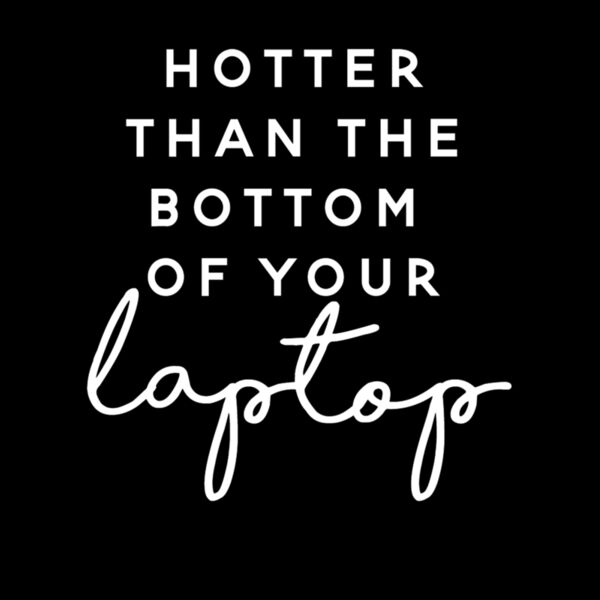 HOTTER THAN THE BOTTOM OF YOUR LAPTOP Thumbnail