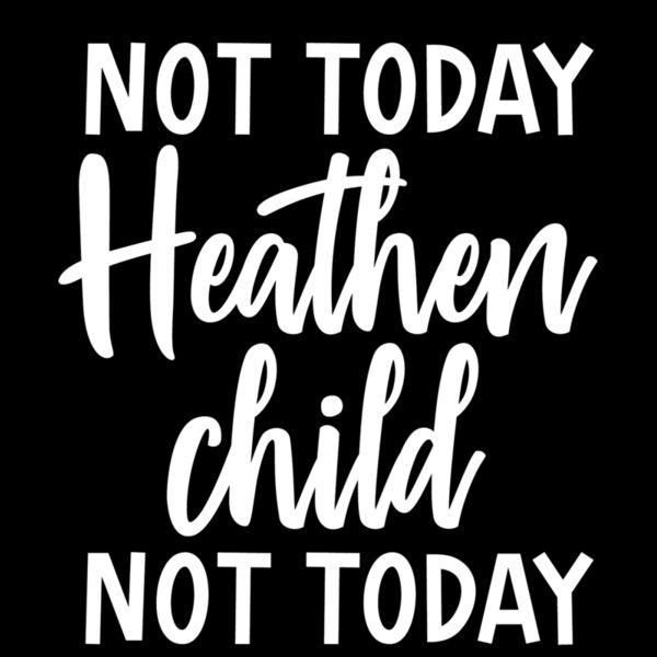 NOT TODAY HEATHEN CHILD Thumbnail