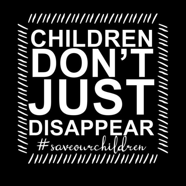 CHILDREN DONT JUST DISAPPEAR  SAVEOURCHILDREN Thumbnail