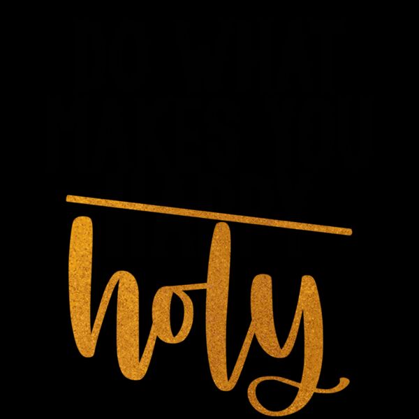 DO WHAT MAKES YOU HOLY Thumbnail