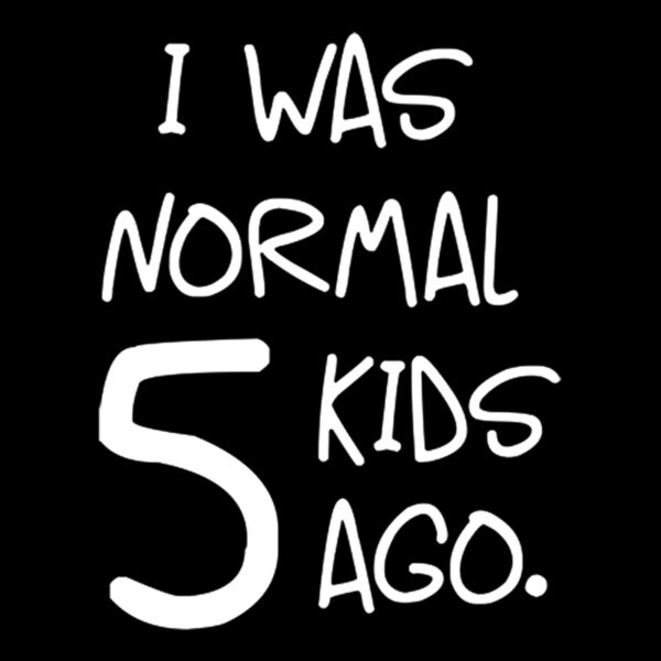 I was normal five kids ago Thumbnail