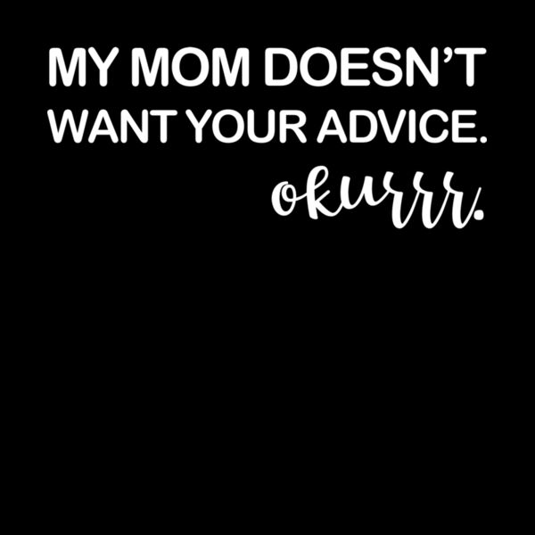 My Mom Doesn t Want Your Advice Thumbnail