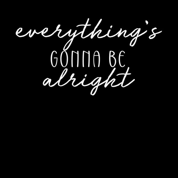 EVERYTHINGS GONNA BE ALRIGHT Thumbnail