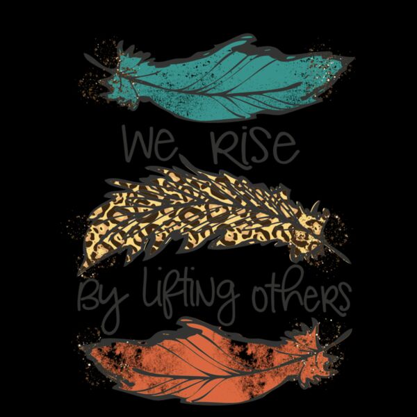 WE RISE BY LIFTING OTHERS   FEATHERS Thumbnail